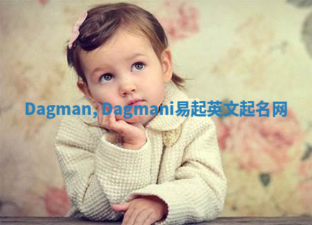Dagman, Dagmani易起英文起名网